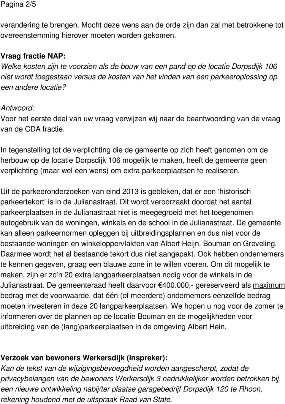 locatie? Voor het eerste deel van uw vraag verwijzen wij naar de beantwoording van de vraag van de CDA fractie.