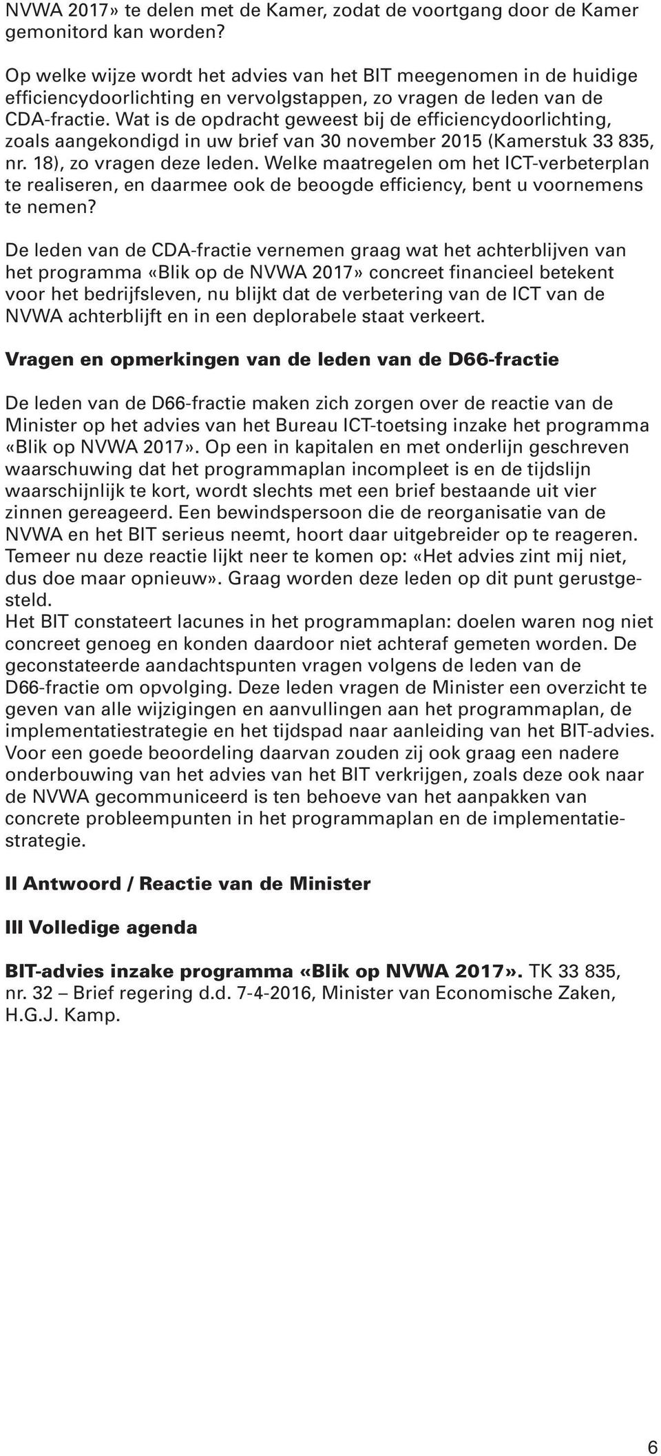 Wat is de opdracht geweest bij de efficiencydoorlichting, zoals aangekondigd in uw brief van 30 november 2015 (Kamerstuk 33 835, nr. 18), zo vragen deze leden.