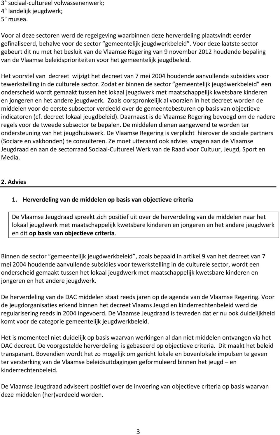 Voor deze laatste sector gebeurt dit nu met het besluit van de Vlaamse Regering van 9 november 2012 houdende bepaling van de Vlaamse beleidsprioriteiten voor het gemeentelijk jeugdbeleid.
