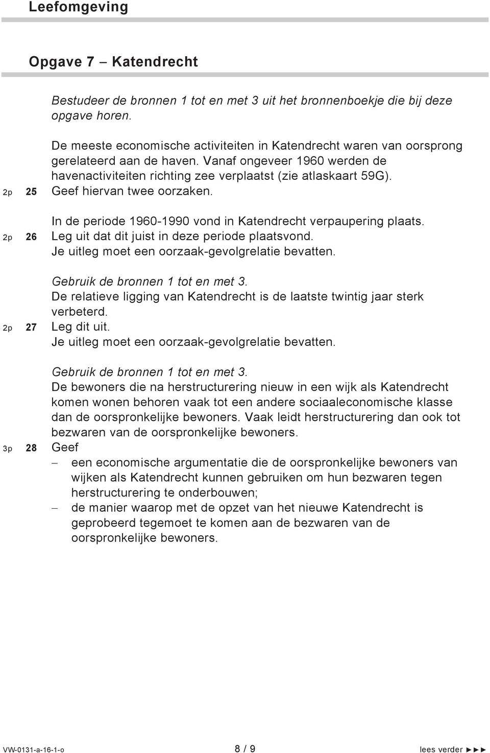 2p 25 Geef hiervan twee oorzaken. In de periode 1960-1990 vond in Katendrecht verpaupering plaats. 2p 26 Leg uit dat dit juist in deze periode plaatsvond. Gebruik de bronnen 1 tot en met 3.