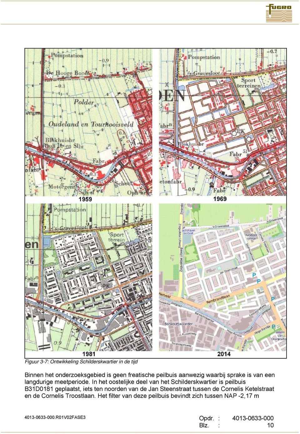 In het oostelijke deel van het Schilderskwartier is peilbuis B31D0181 geplaatst, iets ten noorden van de