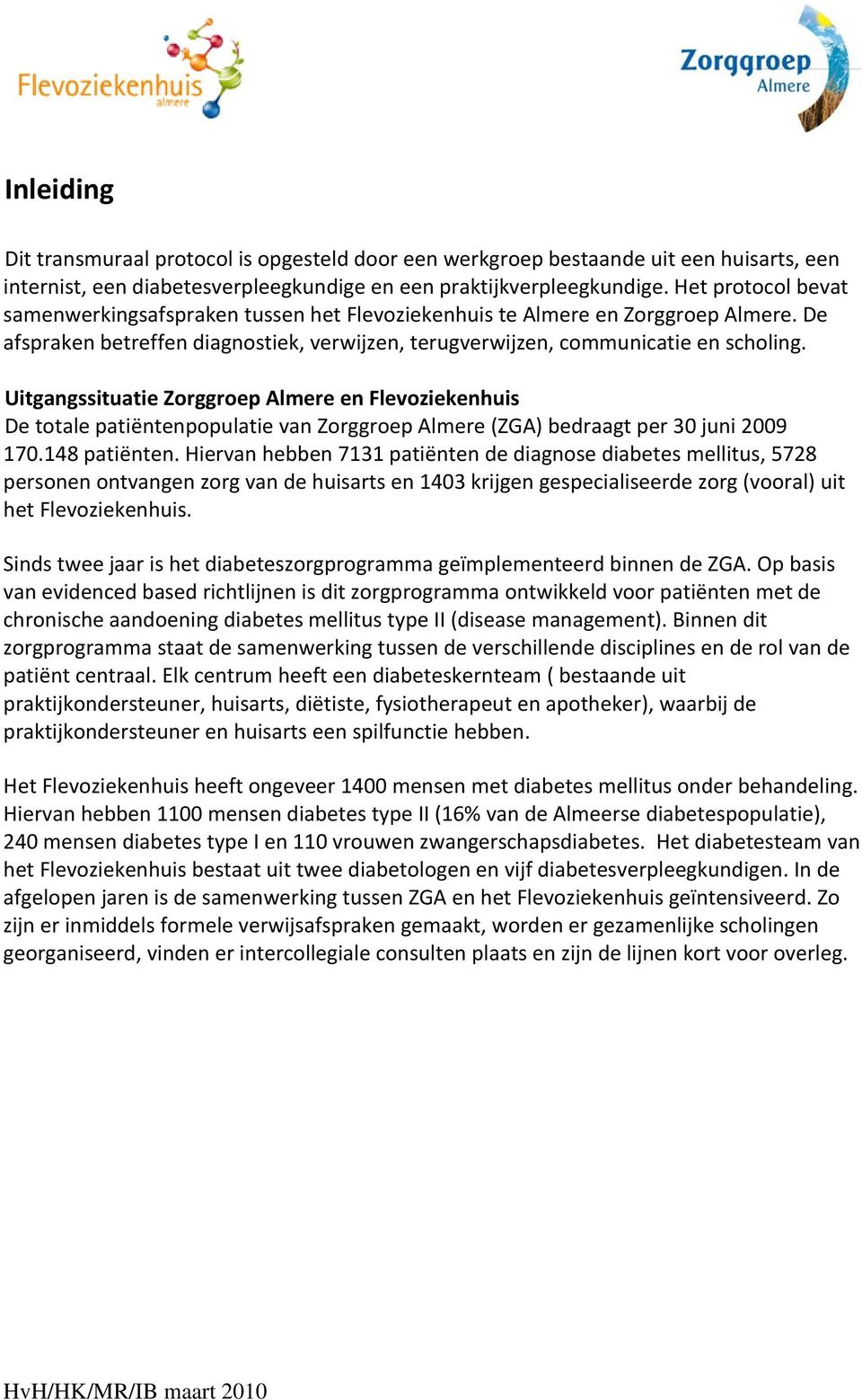 Uitgangssituatie Zorggroep Almere en Flevoziekenhuis De totale patiëntenpopulatie van Zorggroep Almere (ZGA) bedraagt per 30 juni 2009 170.148 patiënten.