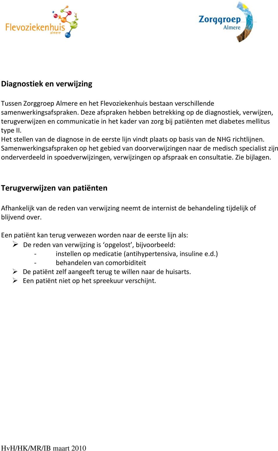 Het stellen van de diagnose in de eerste lijn vindt plaats op basis van de NHG richtlijnen.