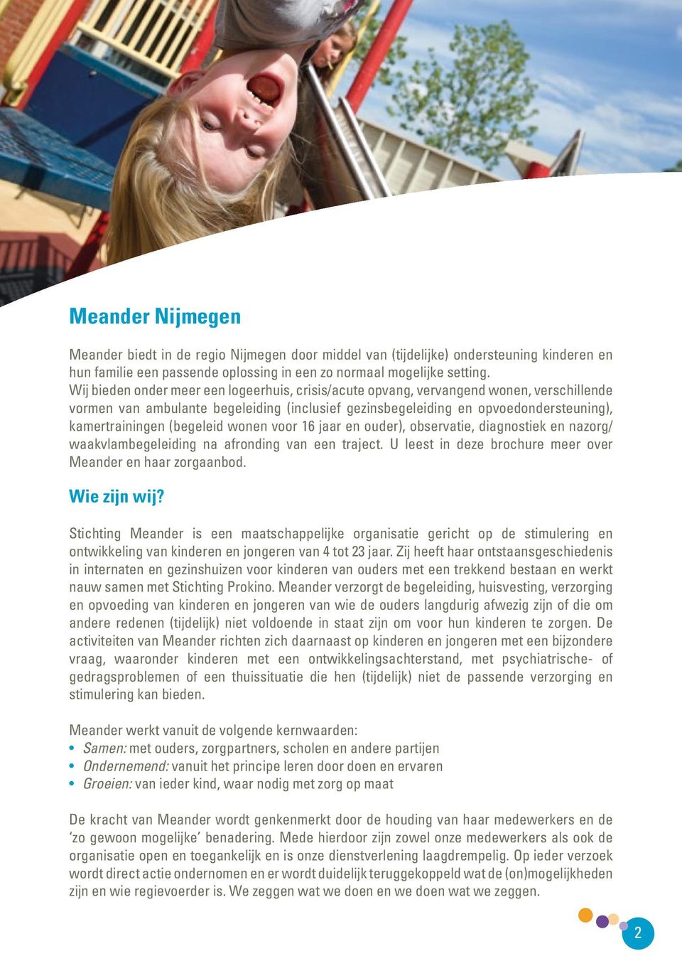 (begeleid wonen voor 16 jaar en ouder), observatie, diagnostiek en nazorg/ waakvlambegeleiding na afronding van een traject. U leest in deze brochure meer over Meander en haar zorgaanbod.