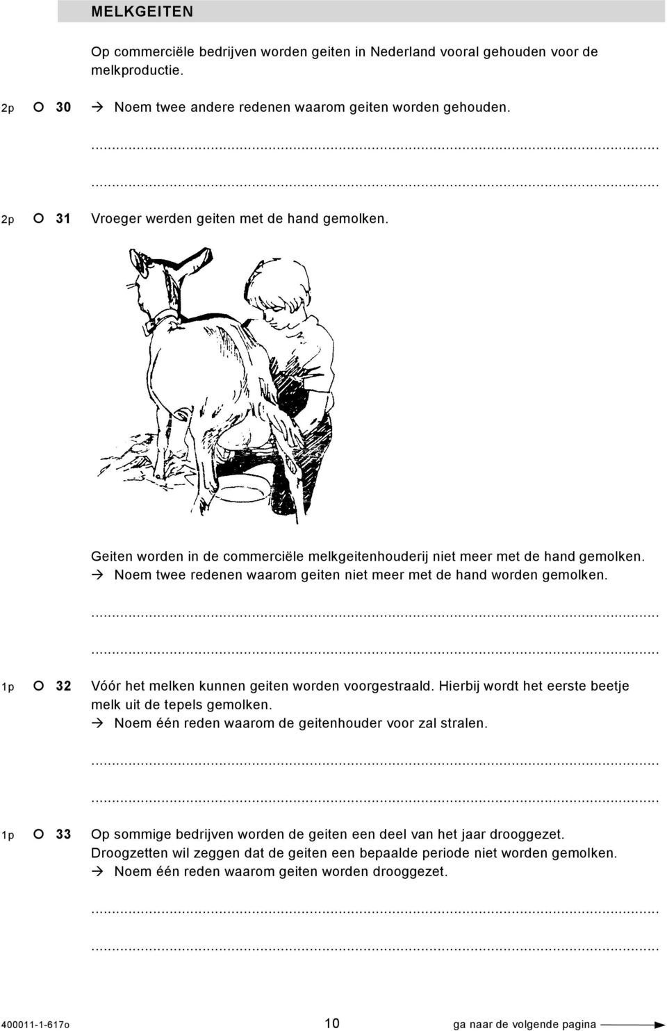 Noem twee redenen waarom geiten niet meer met de hand worden gemolken. 1p 32 Vóór het melken kunnen geiten worden voorgestraald. Hierbij wordt het eerste beetje melk uit de tepels gemolken.