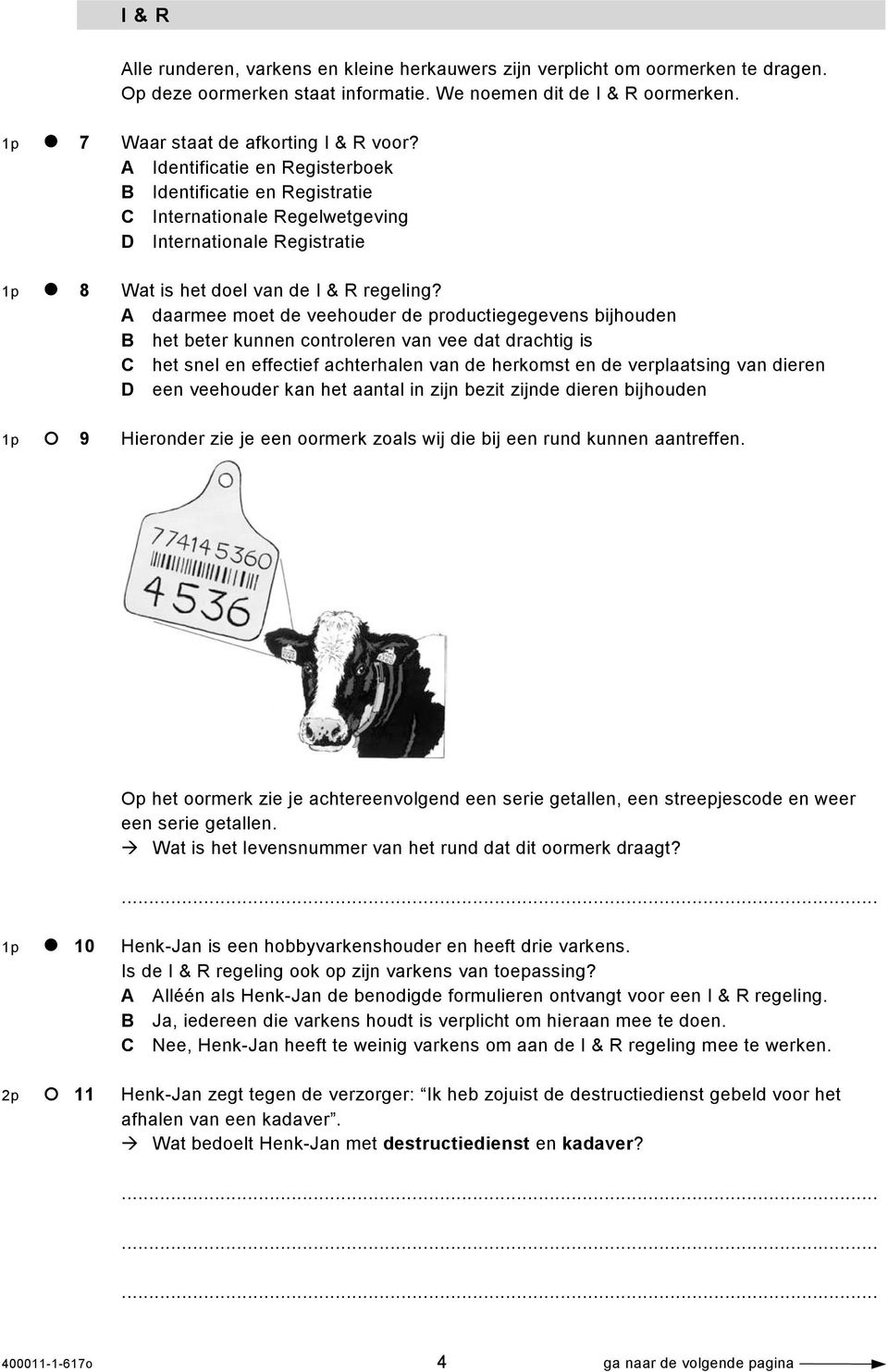 A daarmee moet de veehouder de productiegegevens bijhouden B het beter kunnen controleren van vee dat drachtig is C het snel en effectief achterhalen van de herkomst en de verplaatsing van dieren D