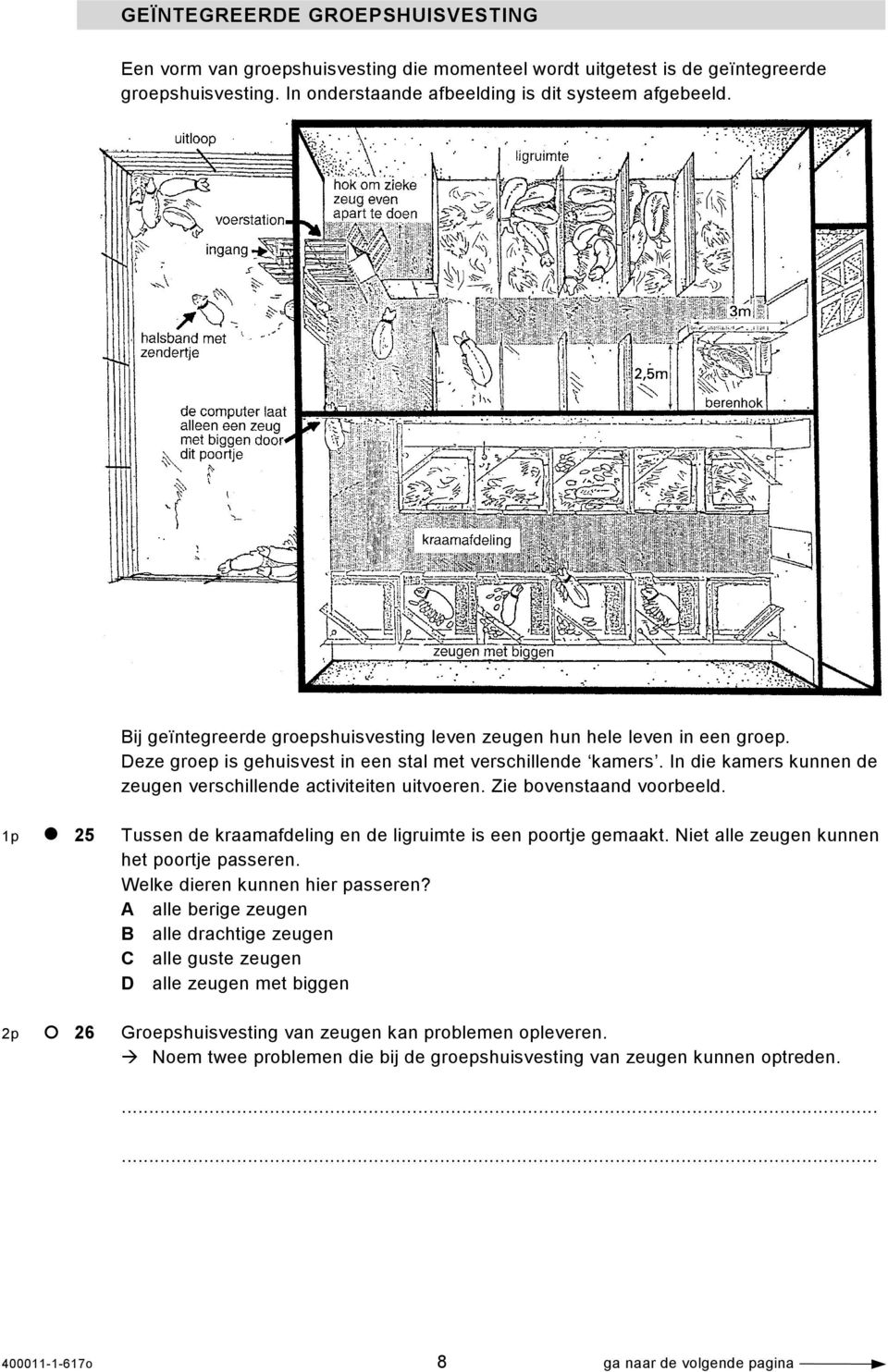 In die kamers kunnen de zeugen verschillende activiteiten uitvoeren. Zie bovenstaand voorbeeld. 1p 25 Tussen de kraamafdeling en de ligruimte is een poortje gemaakt.