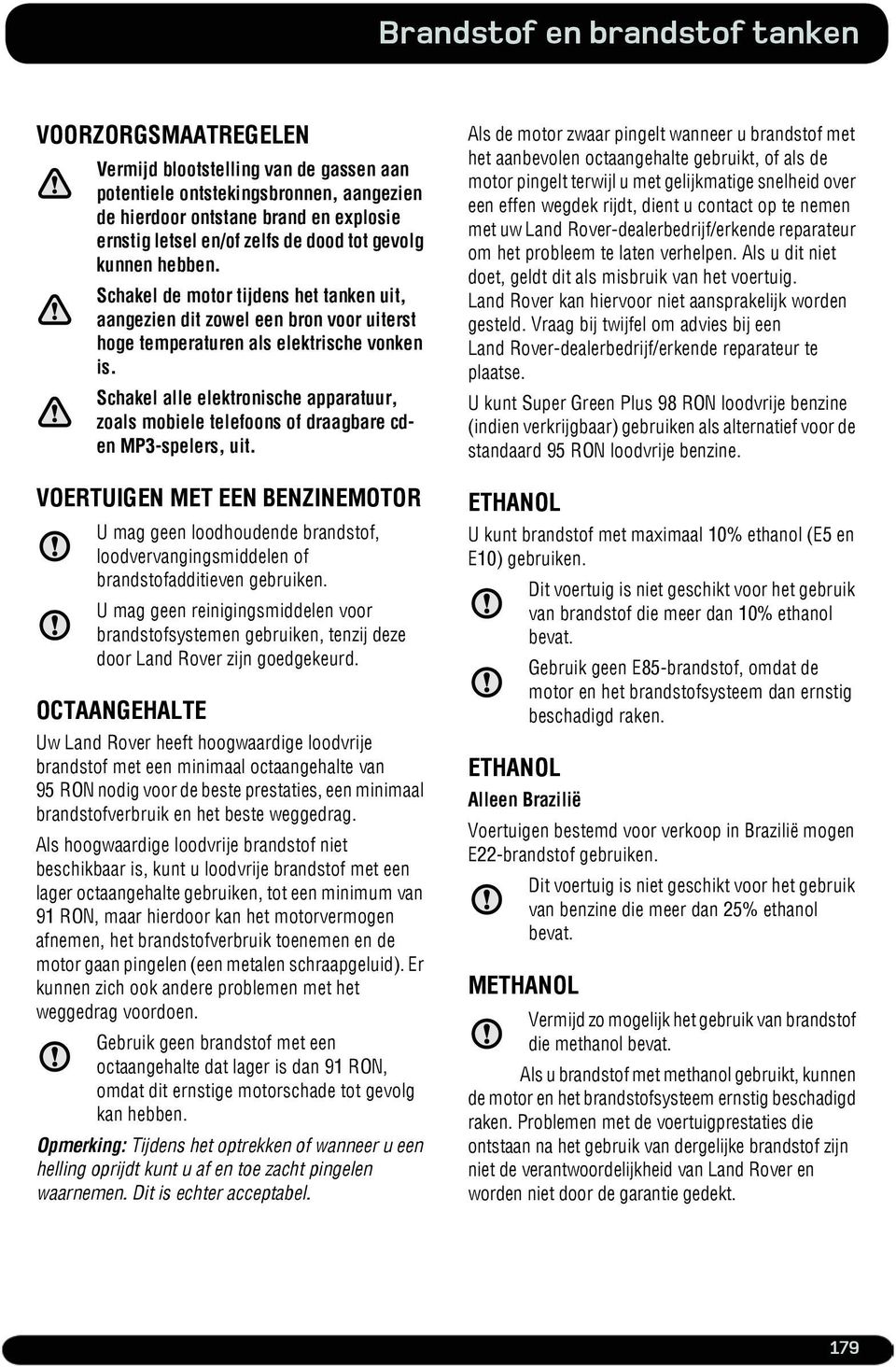 Schakel alle elektronische apparatuur, zoals mobiele telefoons of draagbare cden MP3-spelers, uit.