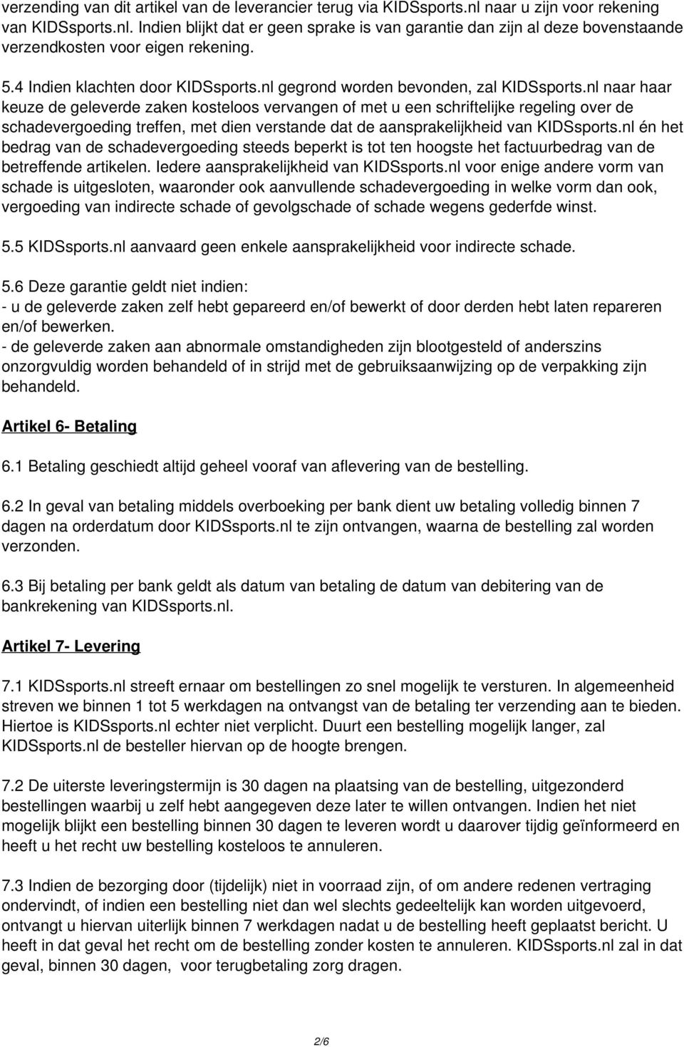 nl naar haar keuze de geleverde zaken kosteloos vervangen of met u een schriftelijke regeling over de schadevergoeding treffen, met dien verstande dat de aansprakelijkheid van KIDSsports.