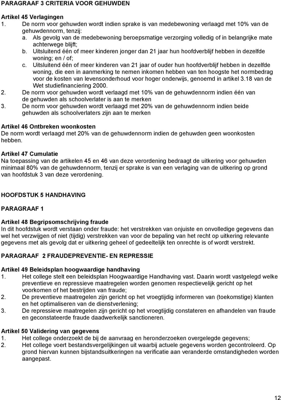 Uitsluitend één of meer kinderen jonger dan 21 jaar hun hoofdverblijf hebben in dezelfde woning; en / of; c.