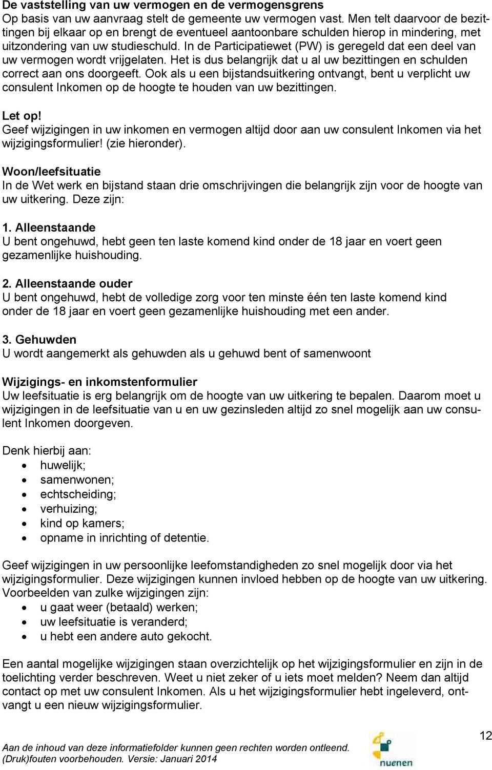 In de Participatiewet (PW) is geregeld dat een deel van uw vermogen wordt vrijgelaten. Het is dus belangrijk dat u al uw bezittingen en schulden correct aan ons doorgeeft.