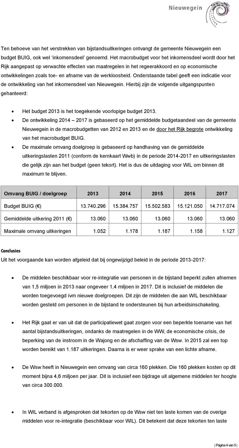 werkloosheid. Onderstaande tabel geeft een indicatie voor de ontwikkeling van het inkomensdeel van Nieuwegein.