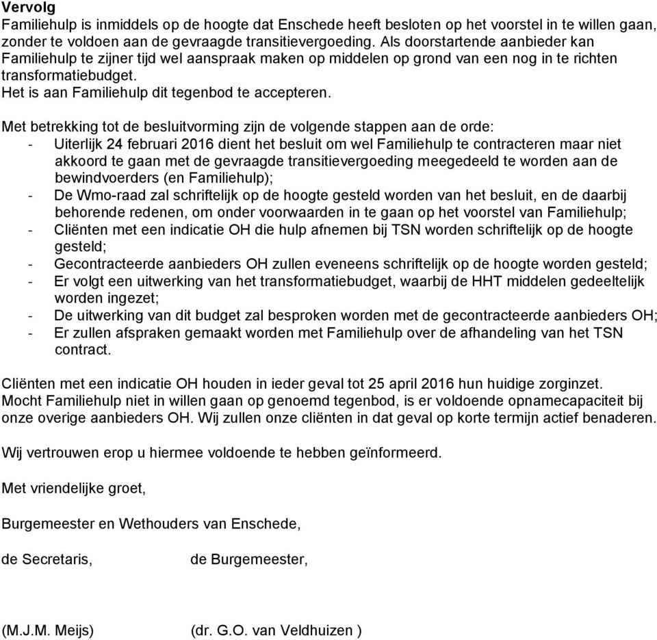 Met betrekking tot de besluitvorming zijn de volgende stappen aan de orde: - Uiterlijk 24 februari 2016 dient het besluit om wel Familiehulp te contracteren maar niet akkoord te gaan met de gevraagde