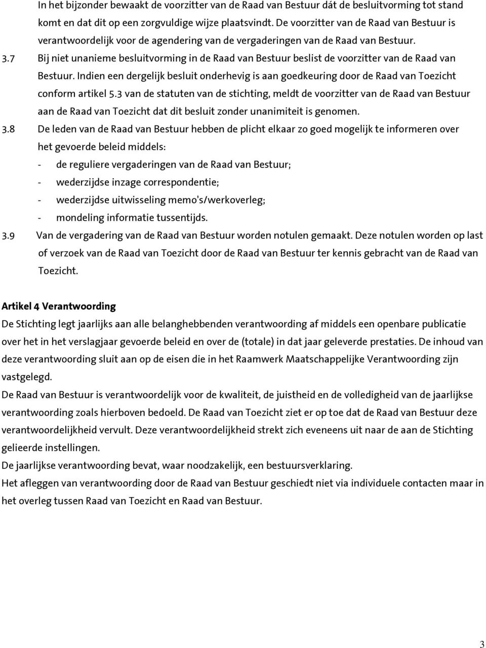 7 Bij niet unanieme besluitvorming in de Raad van Bestuur beslist de voorzitter van de Raad van Bestuur.