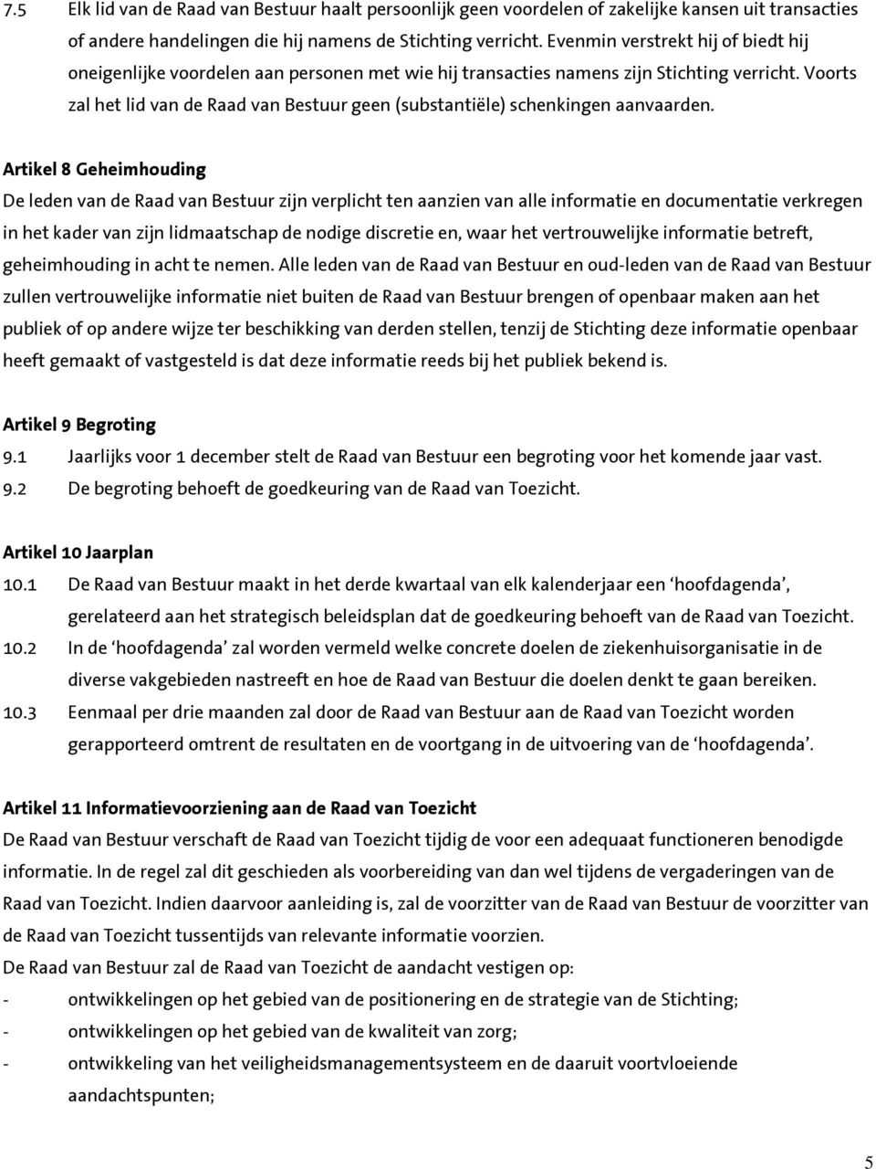 Voorts zal het lid van de Raad van Bestuur geen (substantiële) schenkingen aanvaarden.