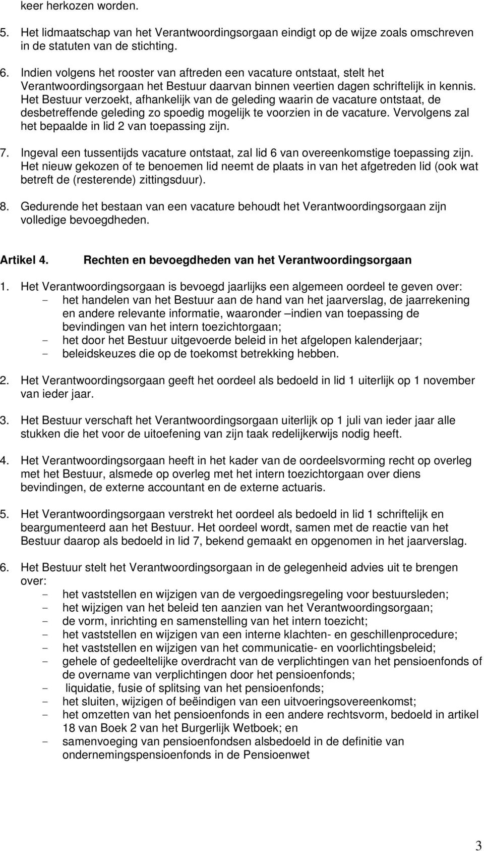 Het Bestuur verzoekt, afhankelijk van de geleding waarin de vacature ontstaat, de desbetreffende geleding zo spoedig mogelijk te voorzien in de vacature.