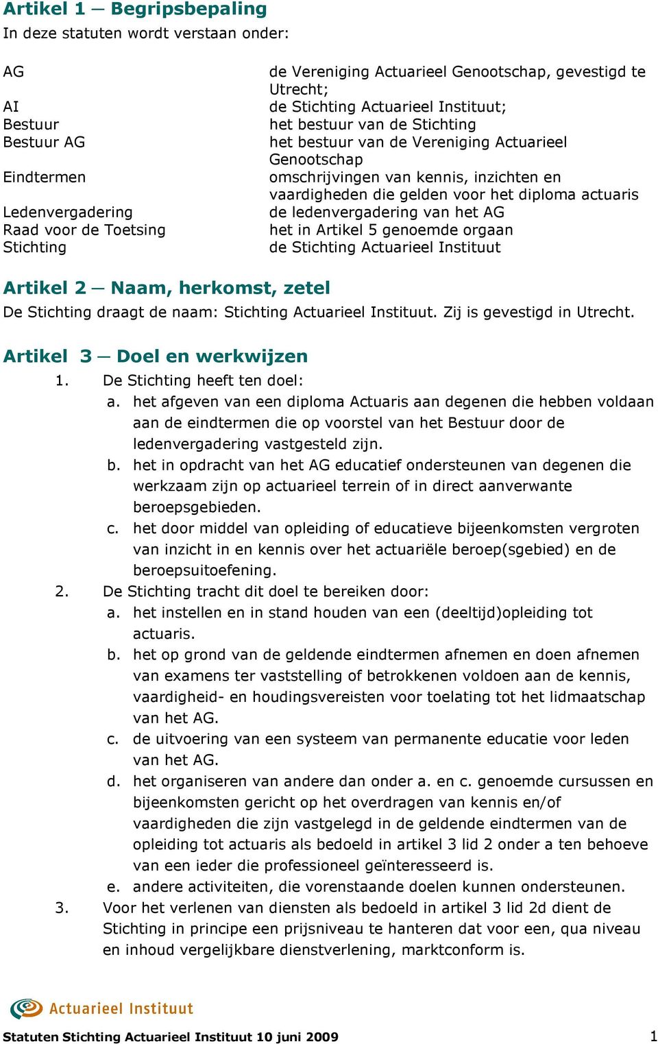 het diploma actuaris de ledenvergadering van het AG het in Artikel 5 genoemde orgaan de Stichting Actuarieel Instituut Artikel 2 Naam, herkomst, zetel De Stichting draagt de naam: Stichting