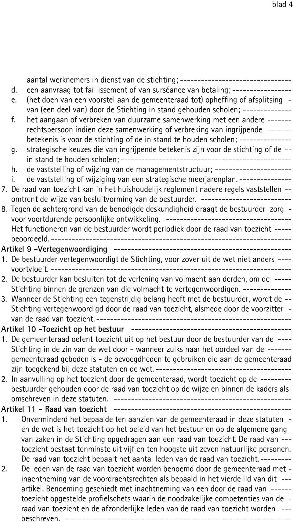 het aangaan of verbreken van duurzame samenwerking met een andere ------- rechtspersoon indien deze samenwerking of verbreking van ingrijpende ------- betekenis is voor de stichting of de in stand te