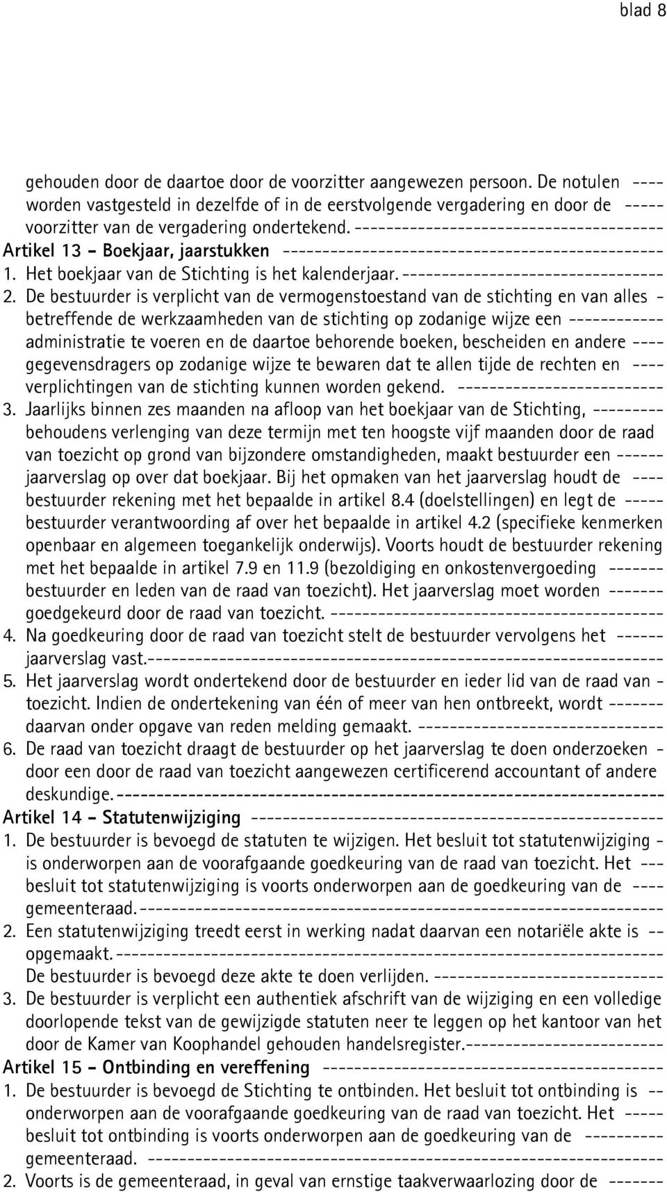 --------------------------------------- Artikel 13 - Boekjaar, jaarstukken ------------------------------------------------ 1. Het boekjaar van de Stichting is het kalenderjaar.