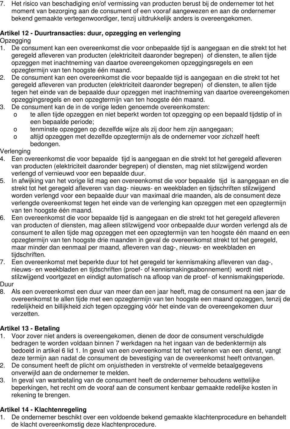 De cnsument kan een vereenkmst die vr nbepaalde tijd is aangegaan en die strekt tt het geregeld afleveren van prducten (elektriciteit daarnder begrepen) f diensten, te allen tijde pzeggen met