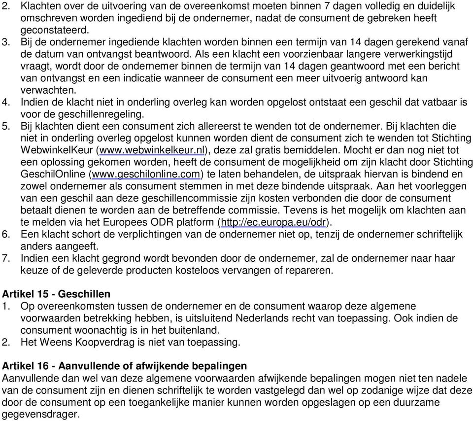 Als een klacht een vrzienbaar langere verwerkingstijd vraagt, wrdt dr de ndernemer binnen de termijn van 14 dagen geantwrd met een bericht van ntvangst en een indicatie wanneer de cnsument een meer