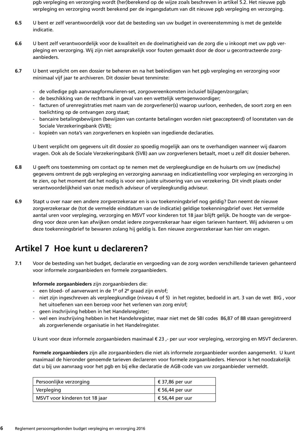 5 U bent er zelf verantwoordelijk voor dat de besteding van uw budget in overeenstemming is met de gestelde indicatie. 6.