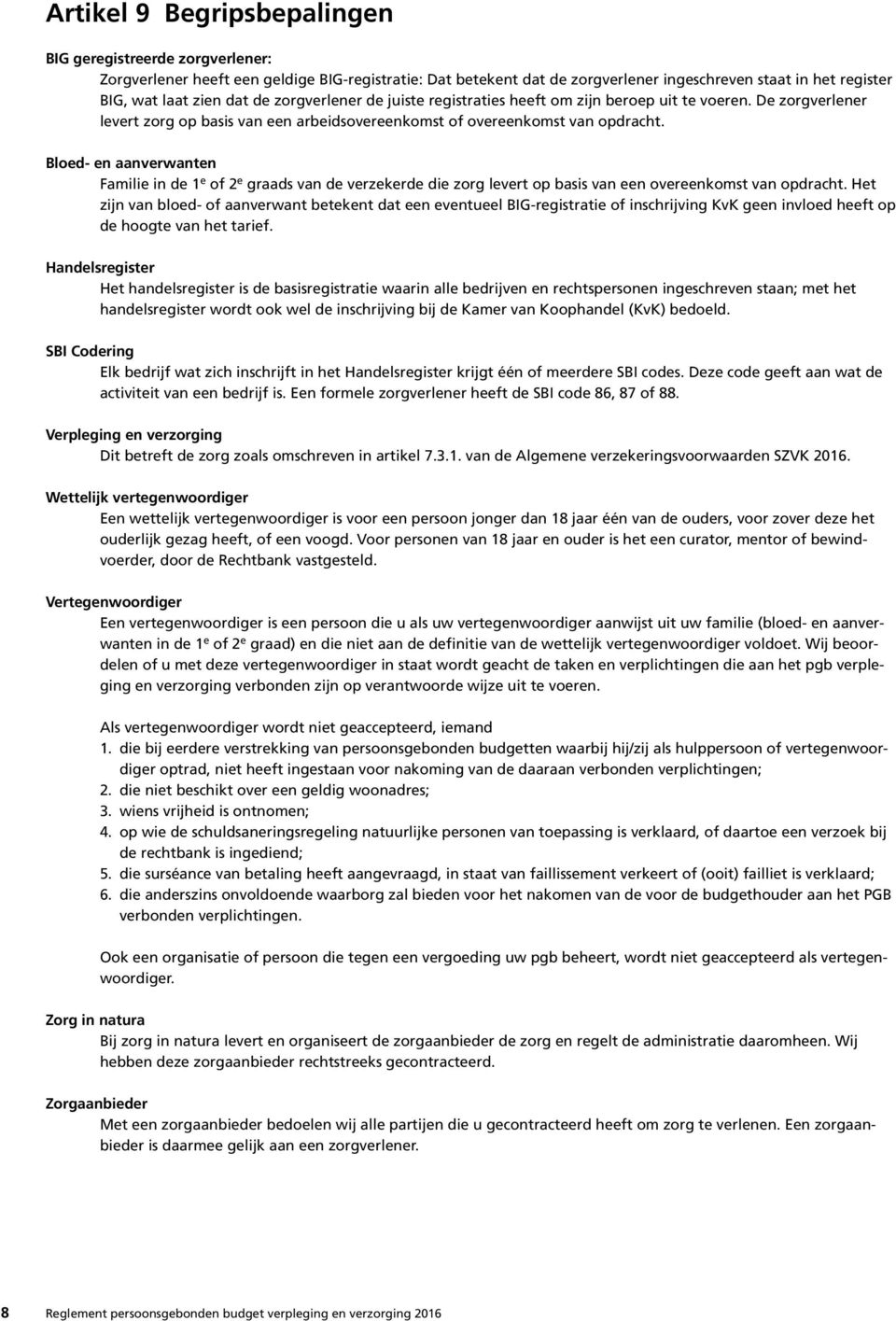 Bloed- en aanverwanten Familie in de 1 e of 2 e graads van de verzekerde die zorg levert op basis van een overeenkomst van opdracht.