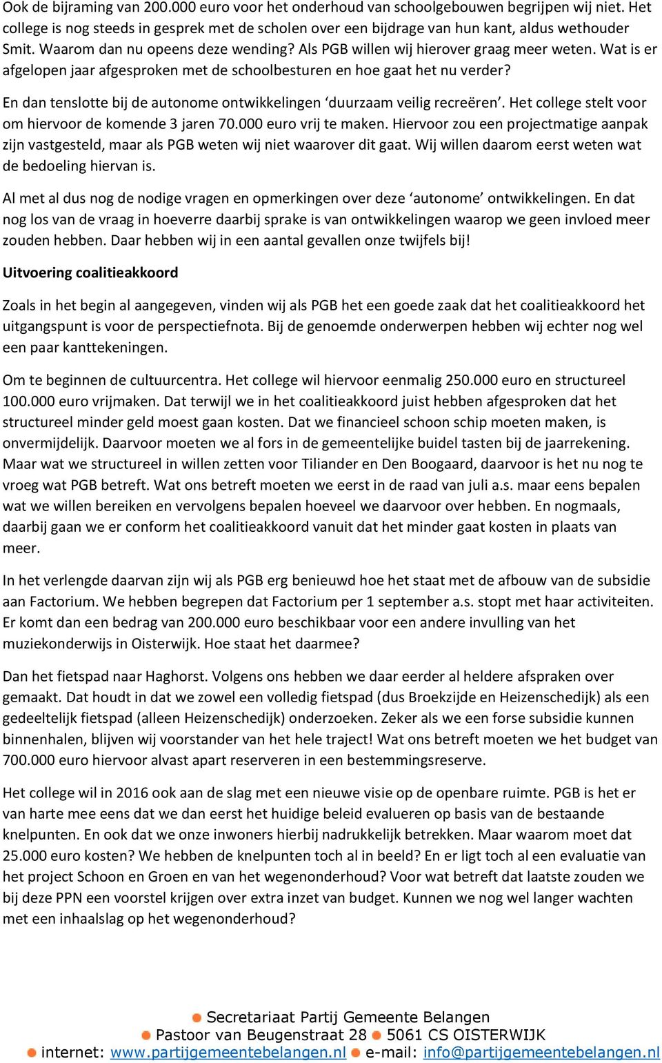 En dan tenslotte bij de autonome ontwikkelingen duurzaam veilig recreëren. Het college stelt voor om hiervoor de komende 3 jaren 70.000 euro vrij te maken.