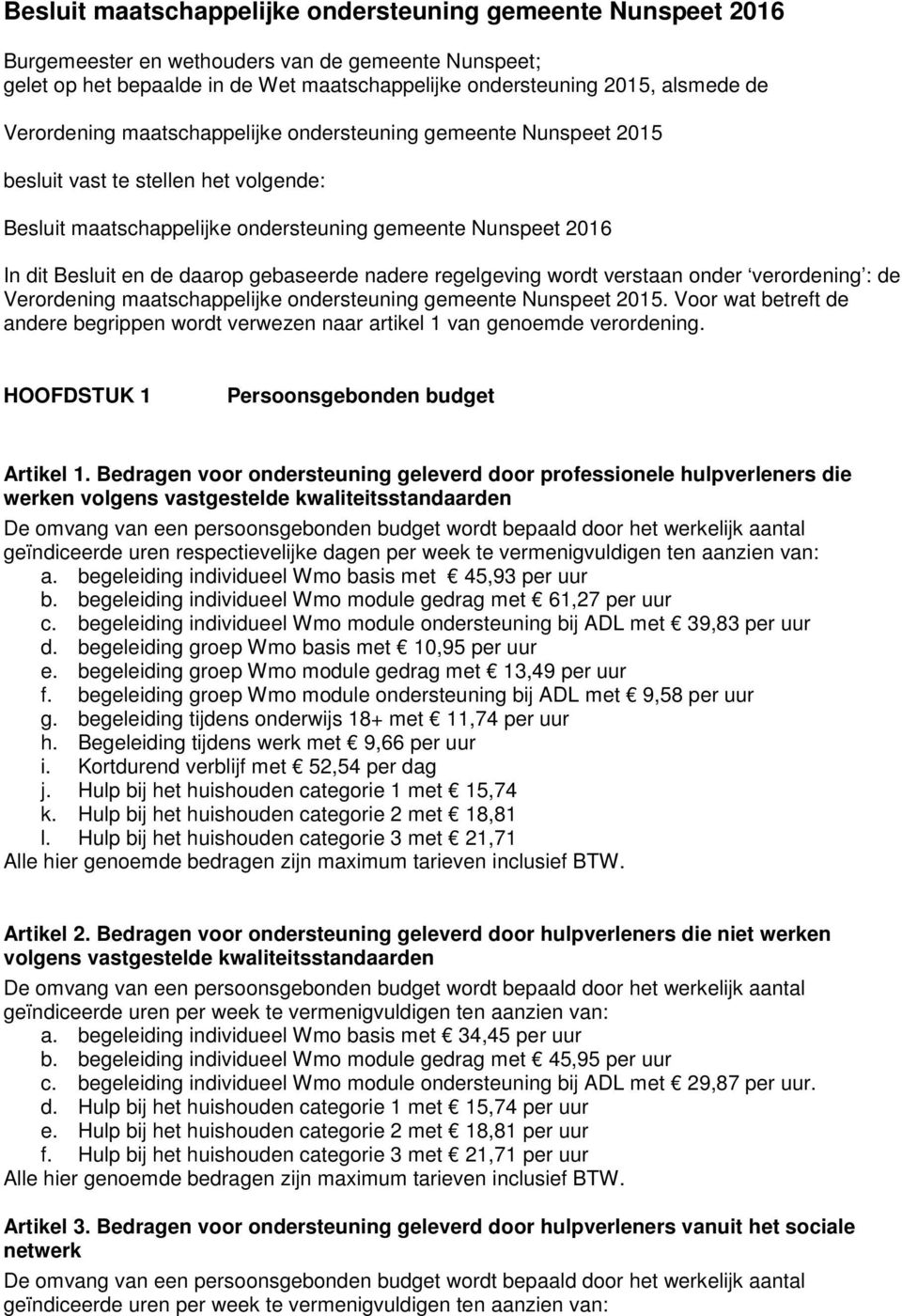 gebaseerde nadere regelgeving wordt verstaan onder verordening : de Verordening maatschappelijke ondersteuning gemeente Nunspeet 2015.