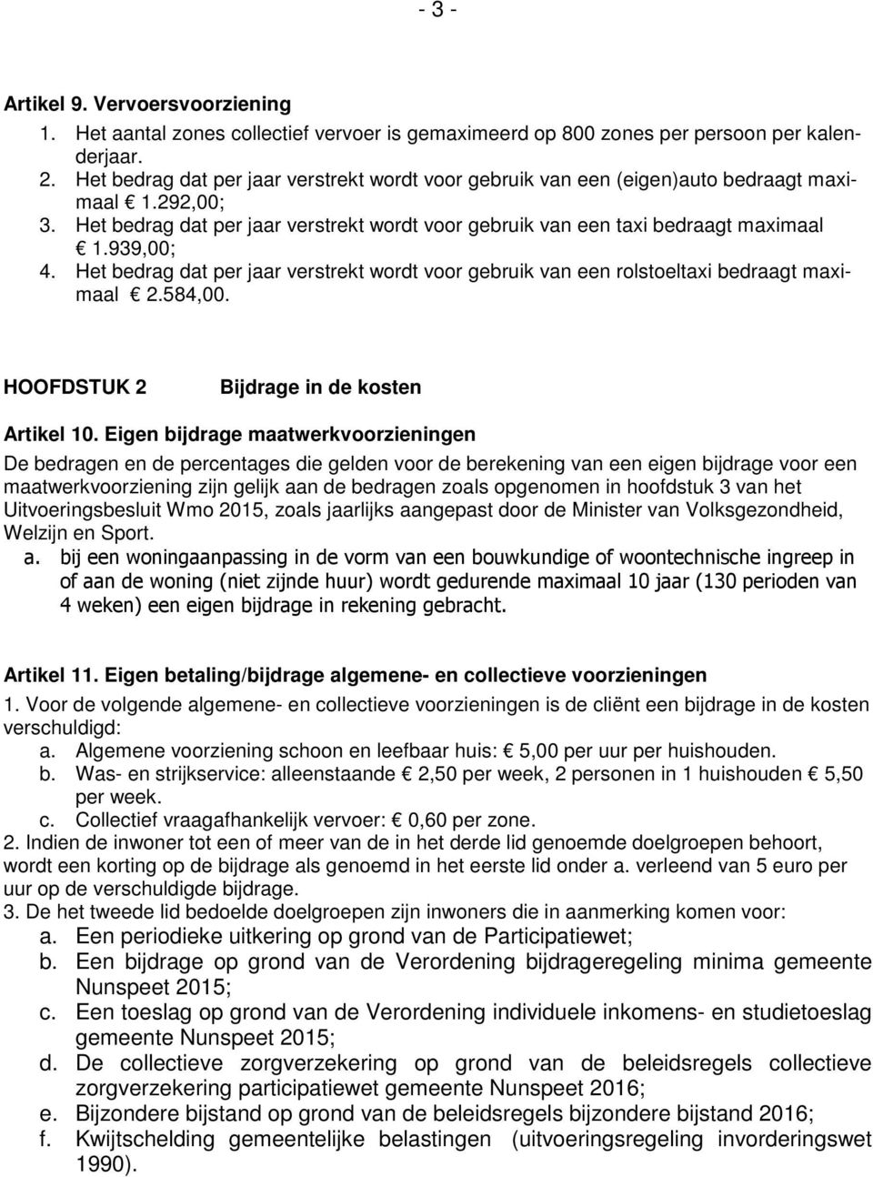 Het bedrag dat per jaar verstrekt wordt voor gebruik van een rolstoeltaxi bedraagt maximaal 2.584,00. HOOFDSTUK 2 Bijdrage in de kosten Artikel 10.