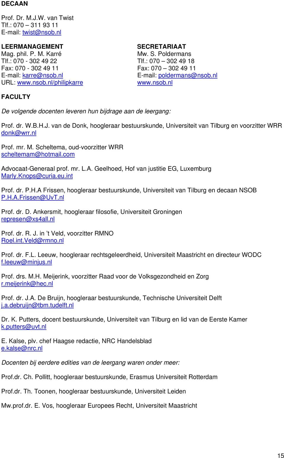 van de Donk, hoogleraar bestuurskunde, Universiteit van Tilburg en voorzitter WRR donk@wrr.nl Prof. mr. M. Scheltema, oud-voorzitter WRR scheltemam@hotmail.com Ad