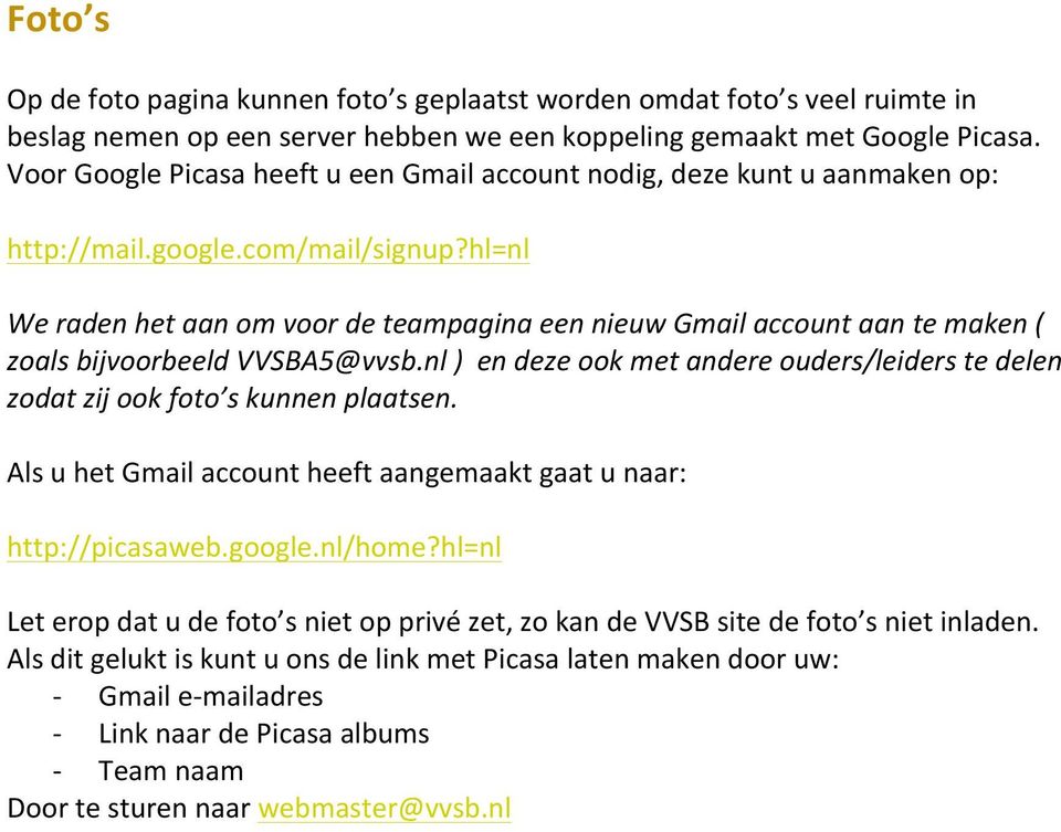 hl=nl We raden het aan om voor de teampagina een nieuw Gmail account aan te maken ( zoals bijvoorbeeld VVSBA5@vvsb.