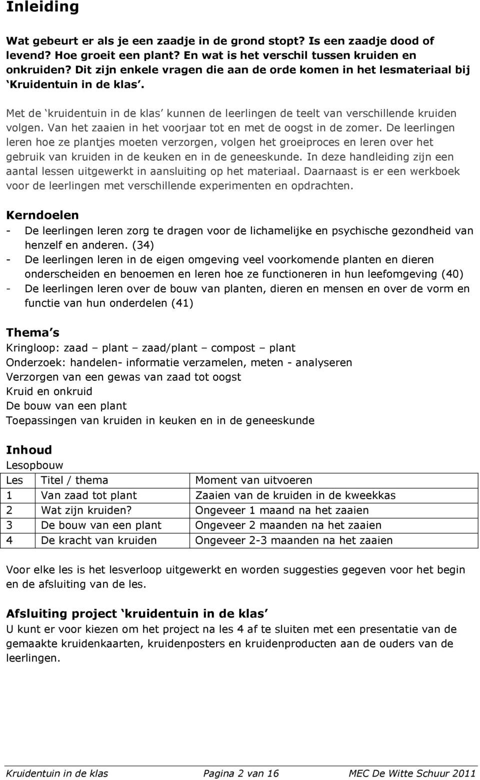 Van het zaaien in het voorjaar tot en met de oogst in de zomer.