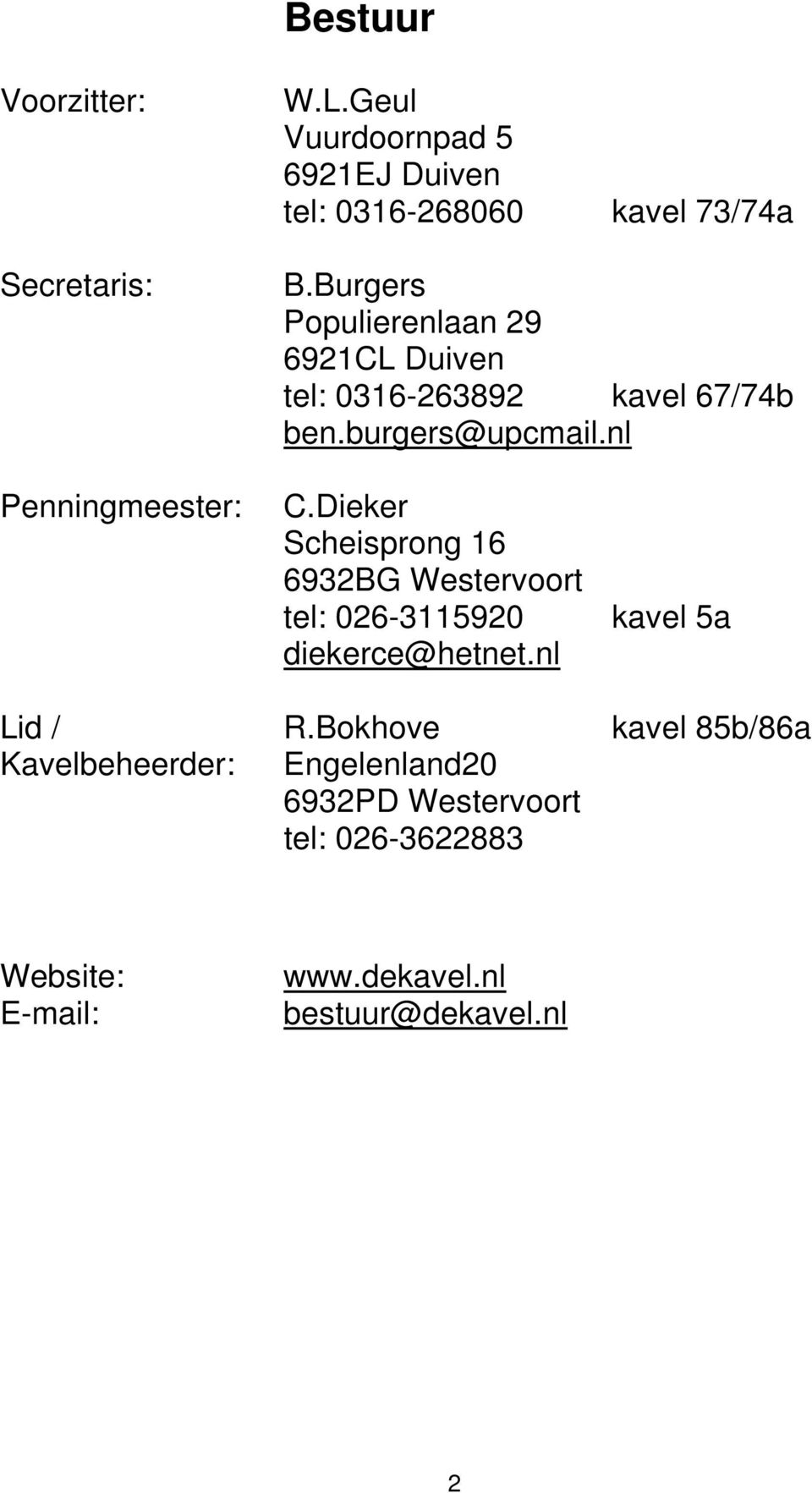 Dieker Scheisprong 16 6932BG Westervoort tel: 026-3115920 diekerce@hetnet.nl kavel 5a Lid / R.