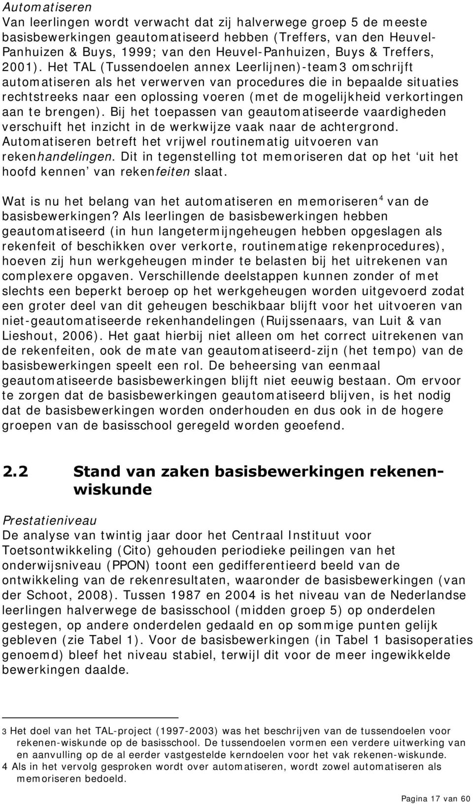 Het TAL (Tussendoelen annex Leerlijnen)-team3 omschrijft automatiseren als het verwerven van procedures die in bepaalde situaties rechtstreeks naar een oplossing voeren (met de mogelijkheid