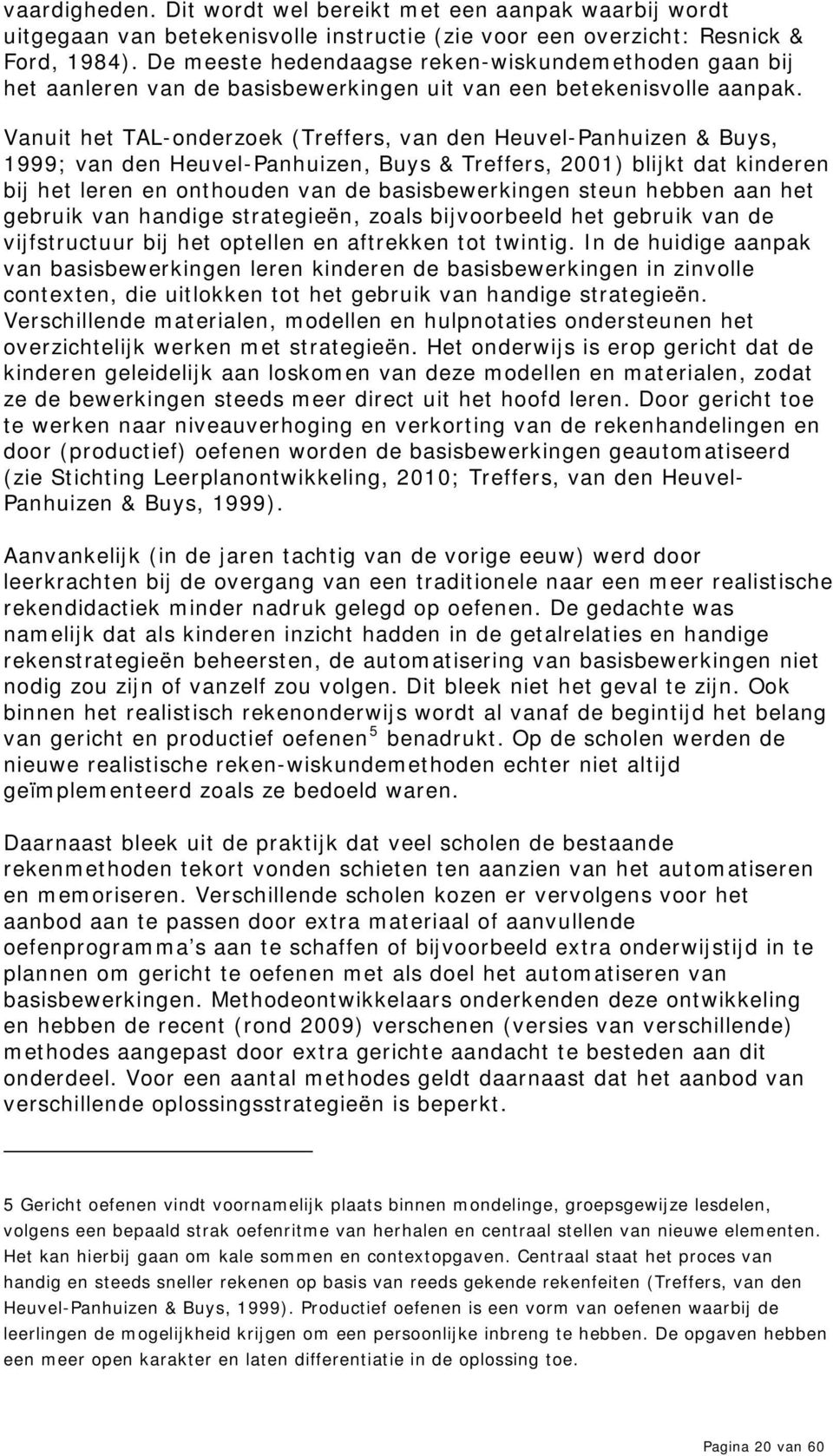 Vanuit het TAL-onderzoek (Treffers, van den Heuvel-Panhuizen & Buys, 1999; van den Heuvel-Panhuizen, Buys & Treffers, 2001) blijkt dat kinderen bij het leren en onthouden van de basisbewerkingen