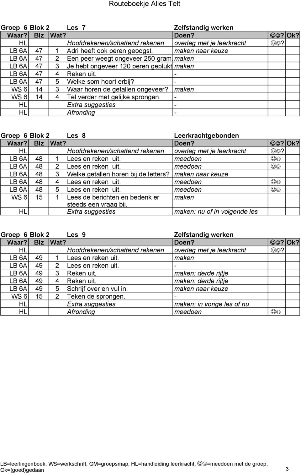 - Groep 6 Blok 2 Les 8 Leerkrachtgebonden LB 6A 48 1 Lees en reken uit. meedoen LB 6A 48 2 Lees en reken uit. meedoen LB 6A 48 3 Welke getallen horen bij de letters?