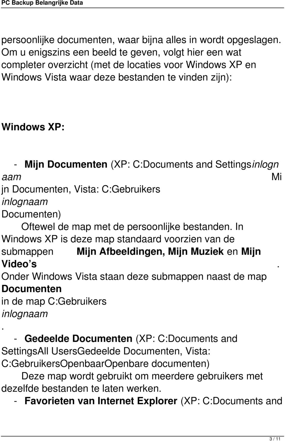 C:Documents and Settingsinlogn aam Mi jn Documenten, Vista: C:Gebruikers Documenten) Oftewel de map met de persoonlijke bestanden.