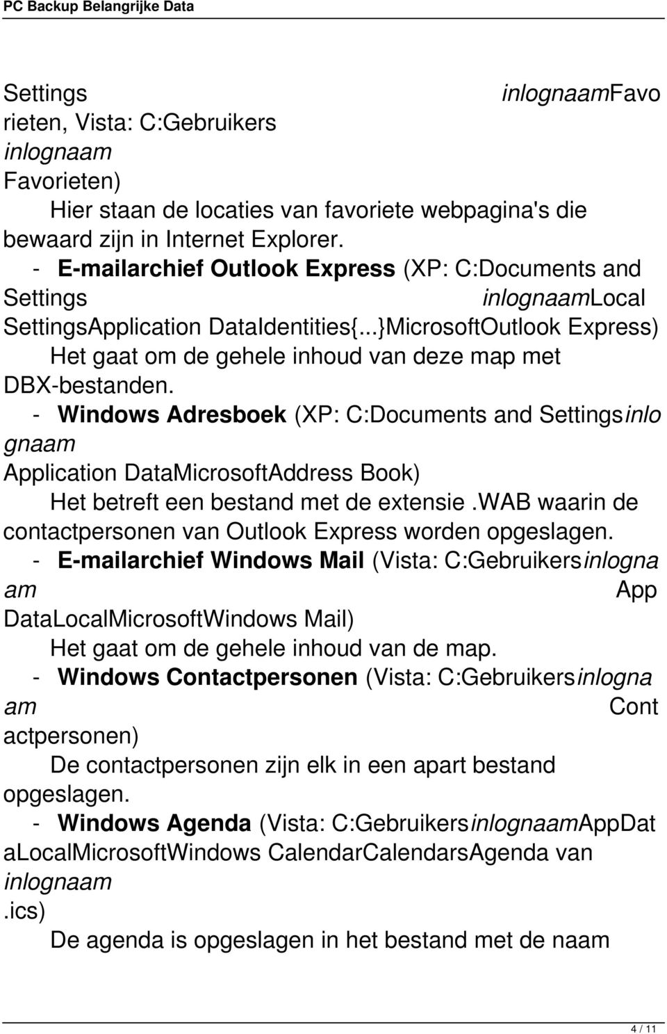 - Windows Adresboek (XP: C:Documents and Settingsinlo gnaam Application DataMicrosoftAddress Book) Het betreft een bestand met de extensie.