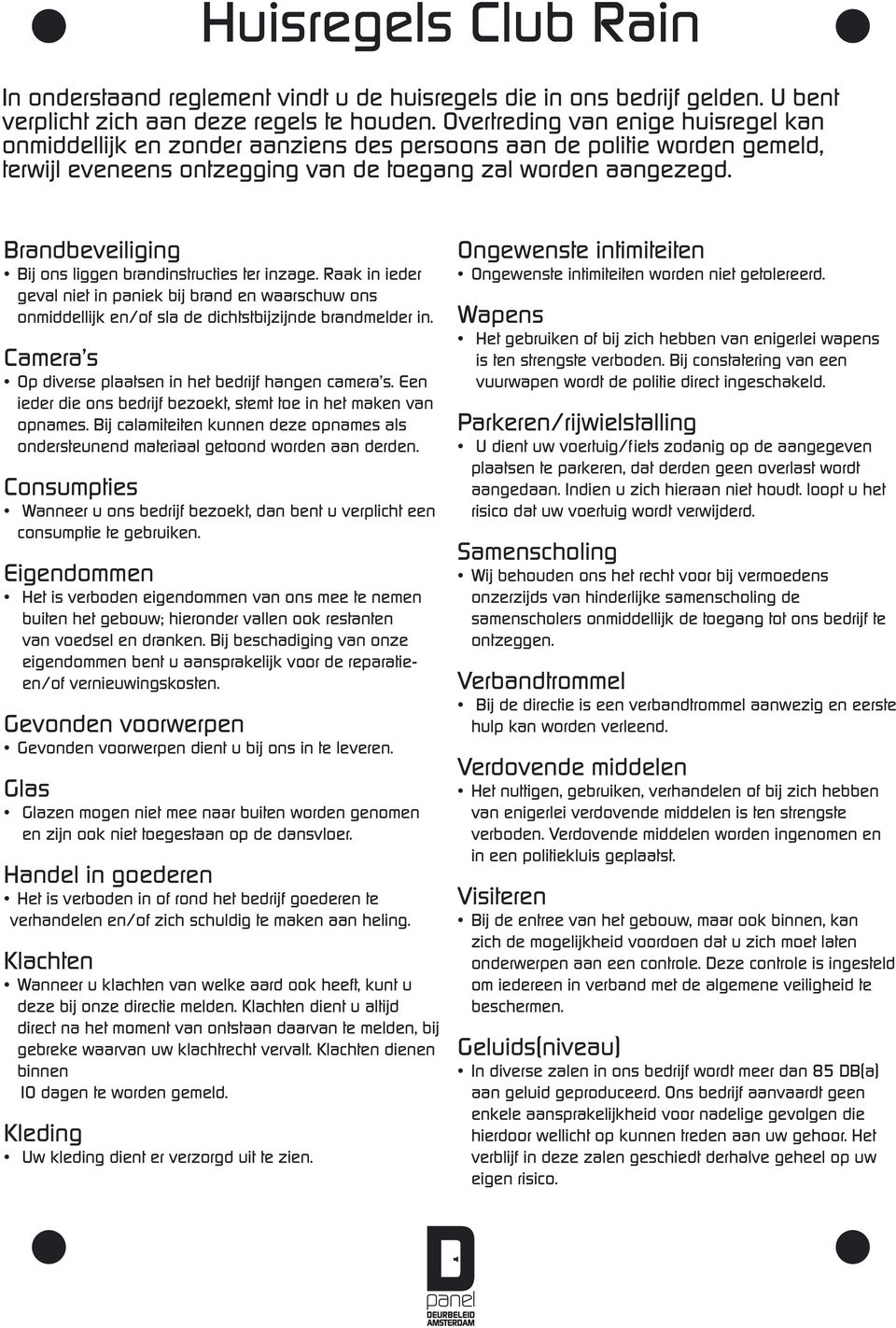 Brandbeveiliging Bij ons liggen brandinstructies ter inzage. Raak in ieder geval niet in paniek bij brand en waarschuw ons onmiddellijk en/of sla de dichtstbijzijnde brandmelder in.