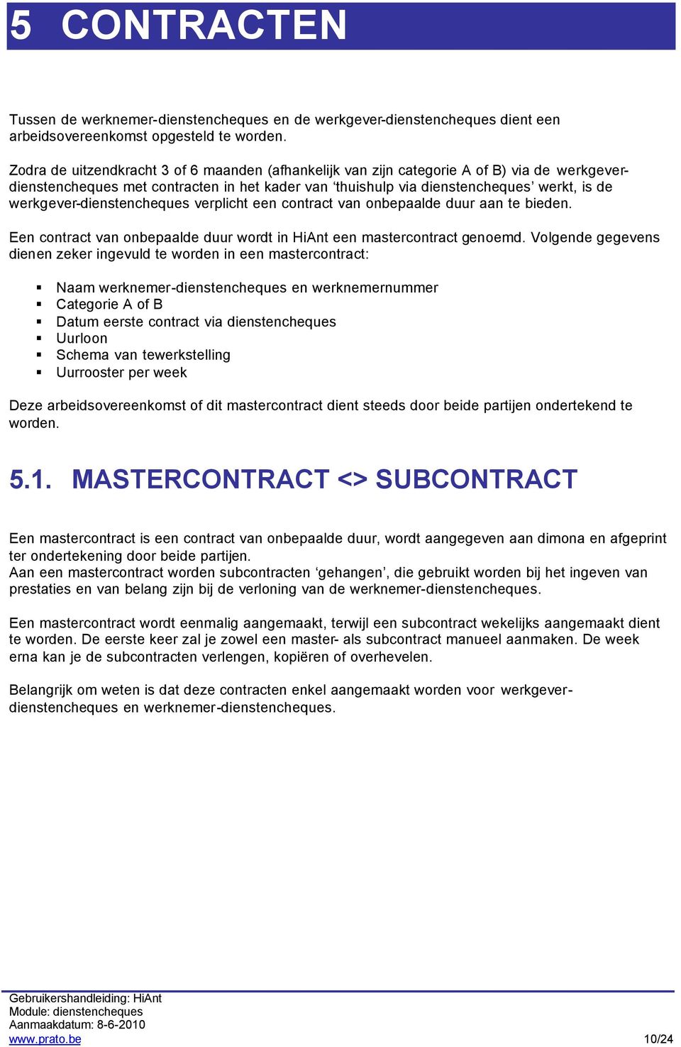 werkgever-dienstencheques verplicht een contract van onbepaalde duur aan te bieden. Een contract van onbepaalde duur wordt in HiAnt een mastercontract genoemd.