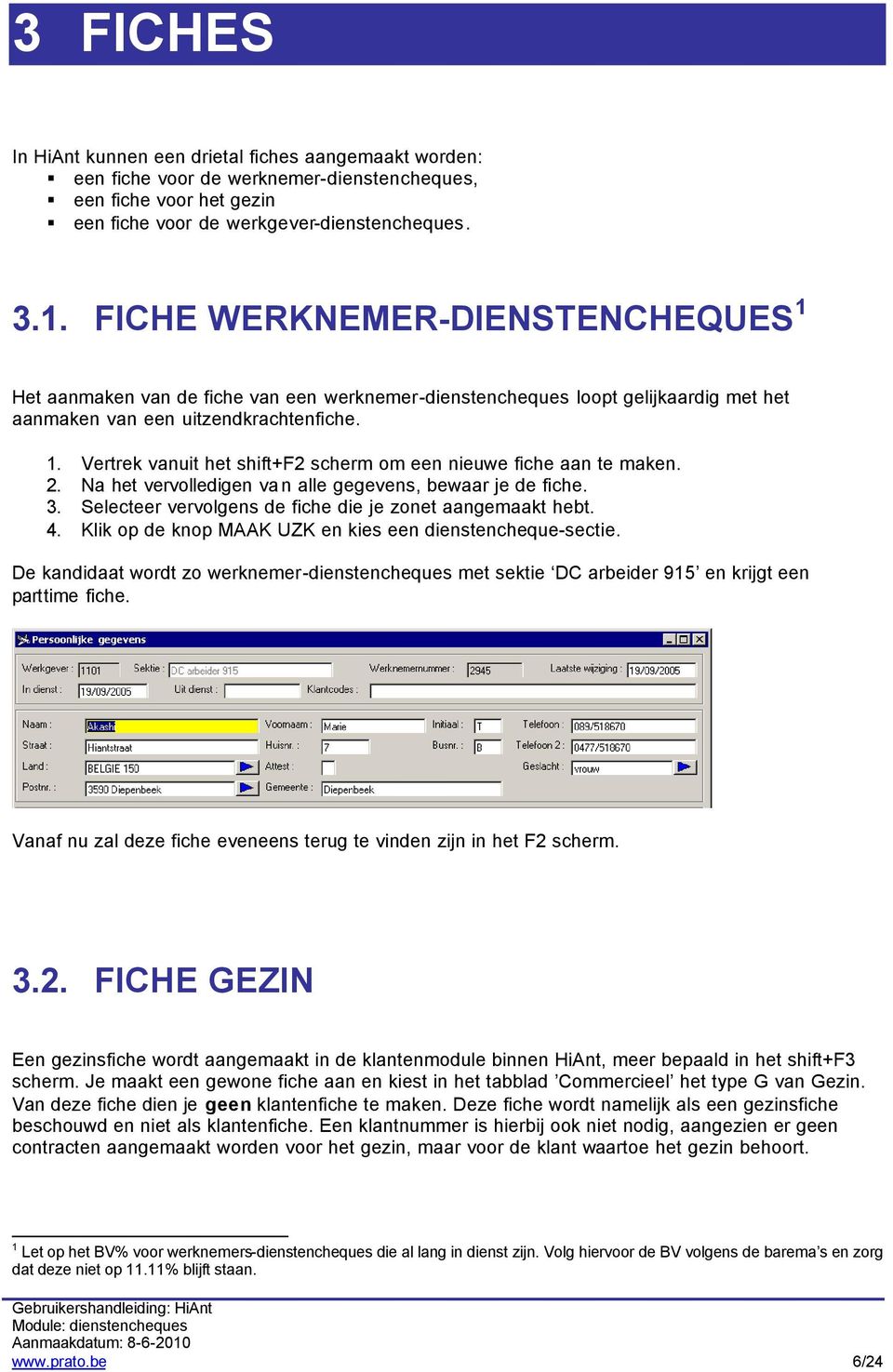 2. Na het vervolledigen va n alle gegevens, bewaar je de fiche. 3. Selecteer vervolgens de fiche die je zonet aangemaakt hebt. 4. Klik op de knop MAAK UZK en kies een dienstencheque-sectie.