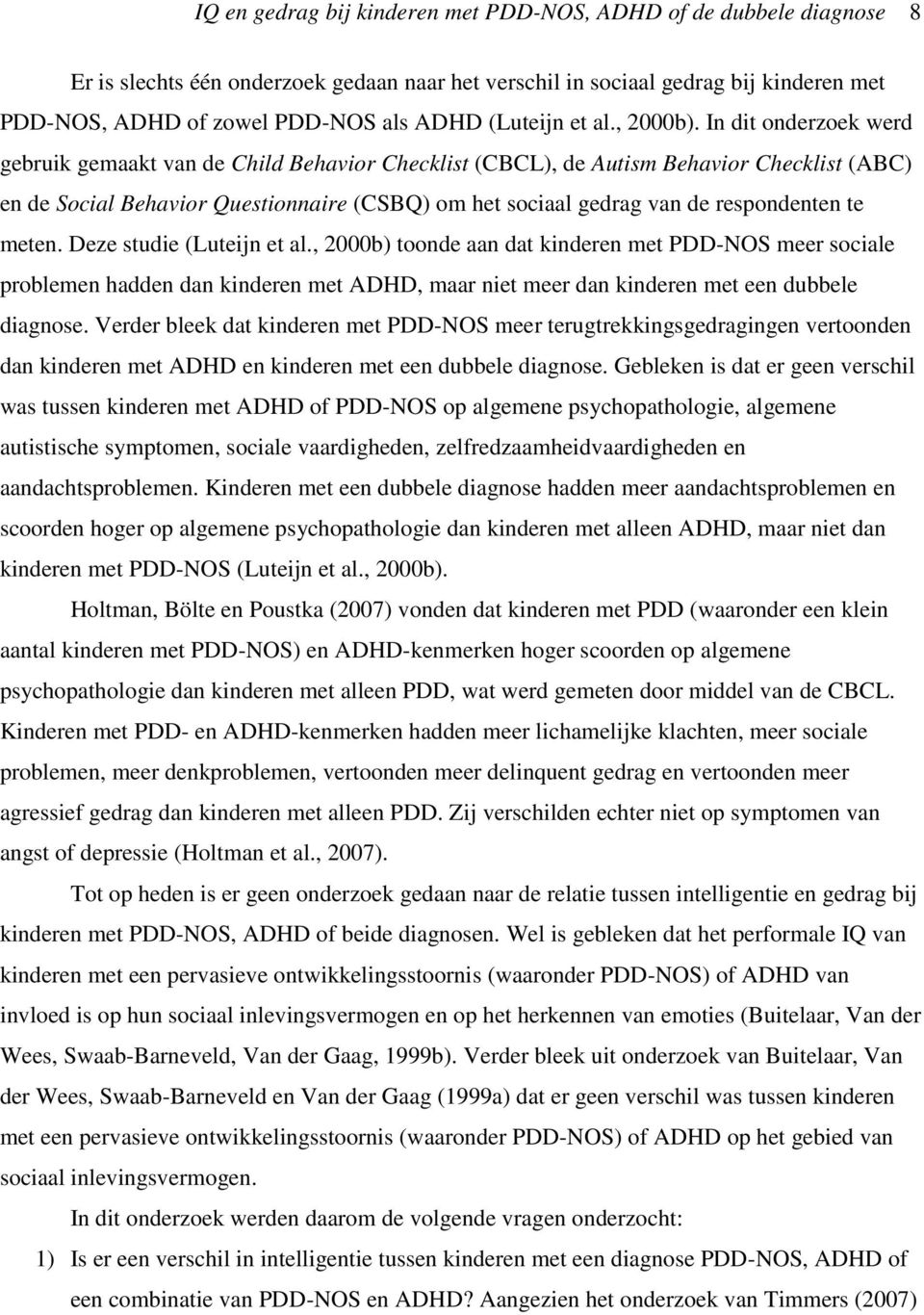 In dit onderzoek werd gebruik gemaakt van de Child Behavior Checklist (CBCL), de Autism Behavior Checklist (ABC) en de Social Behavior Questionnaire (CSBQ) om het sociaal gedrag van de respondenten