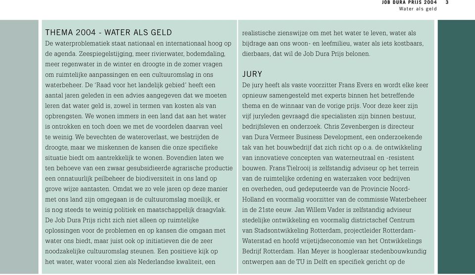 De Raad voor het landelijk gebied heeft een aantal jaren geleden in een advies aangegeven dat we moeten leren dat water geld is, zowel in termen van kosten als van opbrengsten.