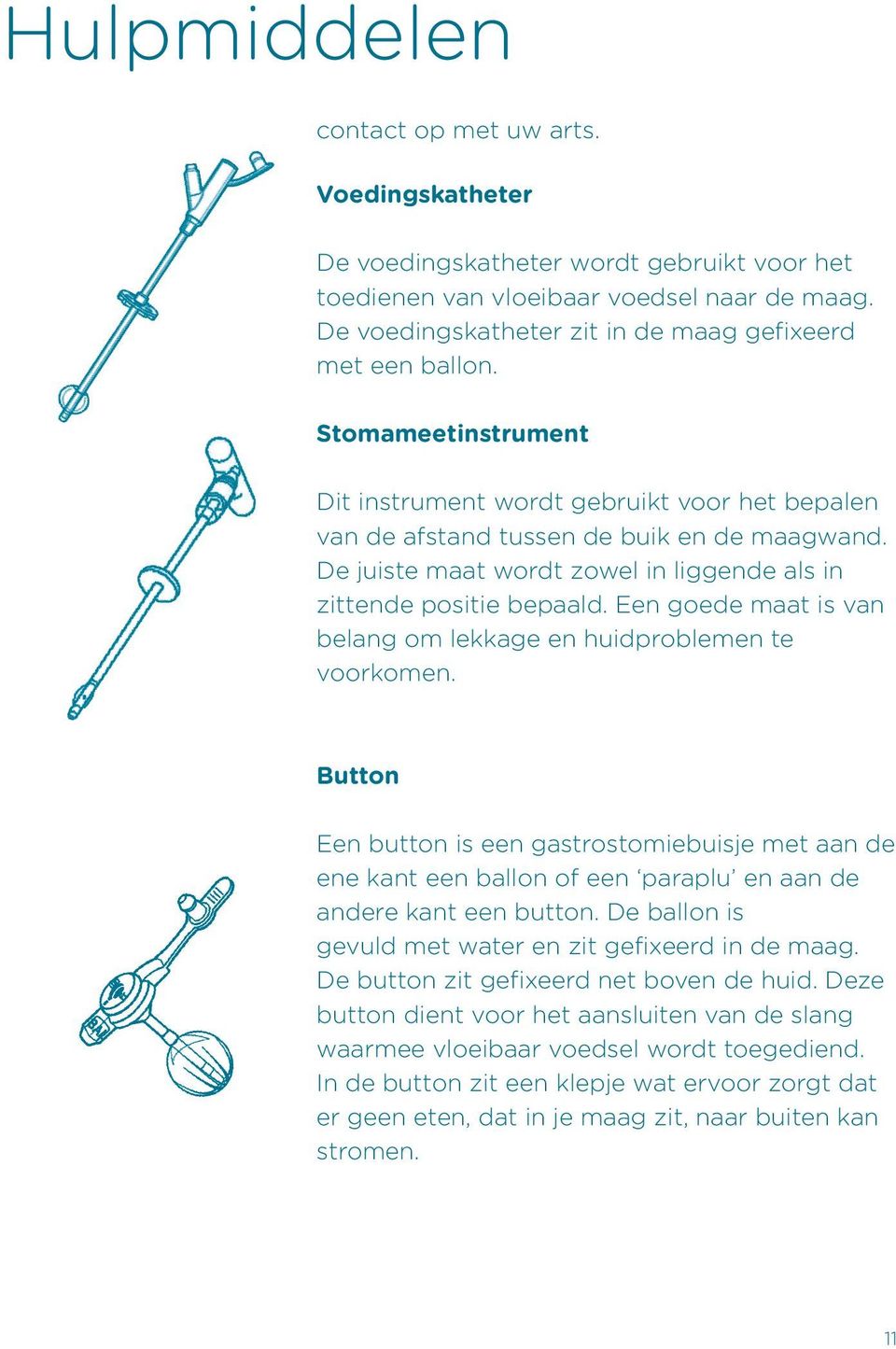 De juiste maat wordt zowel in liggende als in zittende positie bepaald. Een goede maat is van belang om lekkage en huidproblemen te voorkomen.