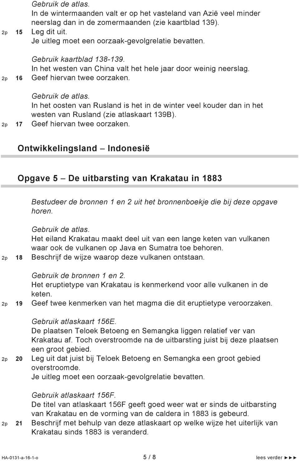 In het oosten van Rusland is het in de winter veel kouder dan in het westen van Rusland (zie atlaskaart 139B). 2p 17 Geef hiervan twee oorzaken.