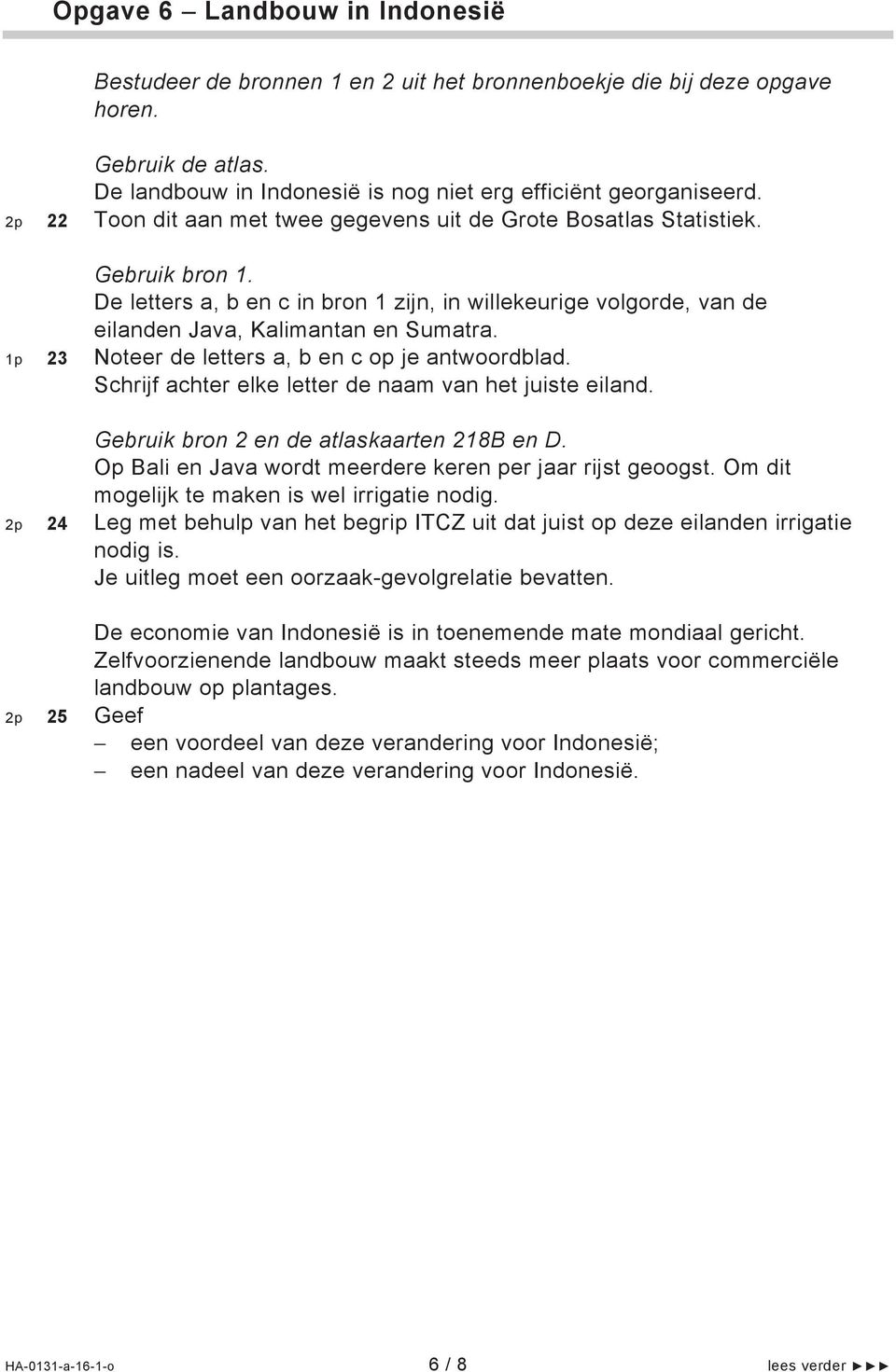 1p 23 Noteer de letters a, b en c op je antwoordblad. Schrijf achter elke letter de naam van het juiste eiland. Gebruik bron 2 en de atlaskaarten 218B en D.