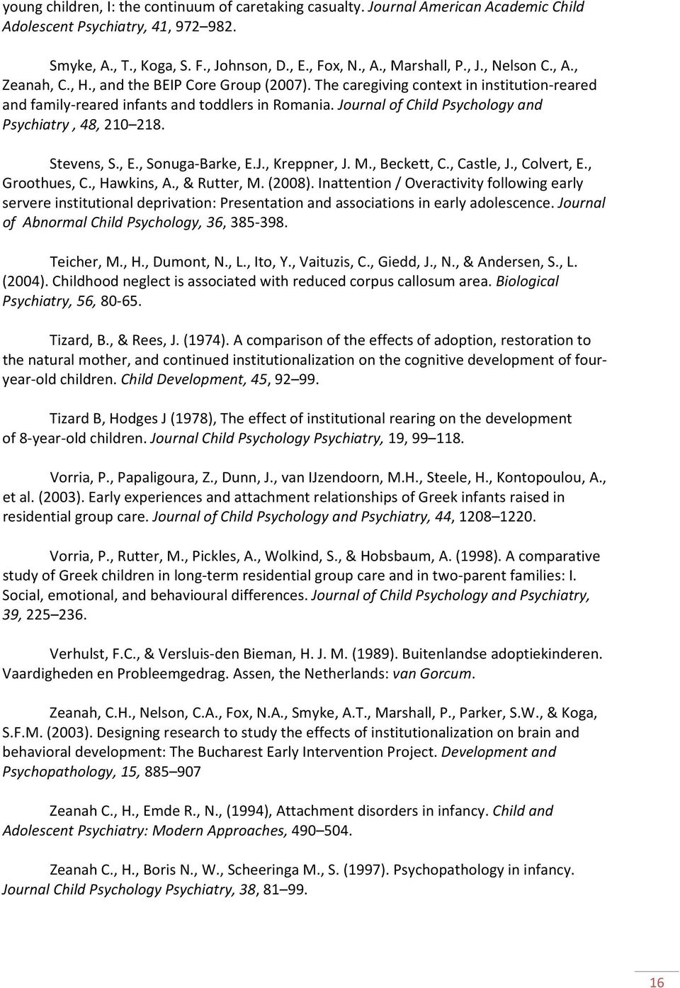 Journal of Child Psychology and Psychiatry, 48, 210 218. Stevens, S., E., Sonuga Barke, E.J., Kreppner, J. M., Beckett, C., Castle, J., Colvert, E., Groothues, C., Hawkins, A., & Rutter, M. (2008).