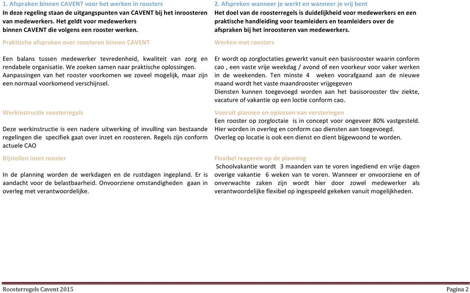 medewerkers. Het geldt voor medewerkers praktische handleiding voor teamleiders en teamleiders over de binnen CAVENT die volgens een rooster werken. afspraken bij het inroosteren van medewerkers.