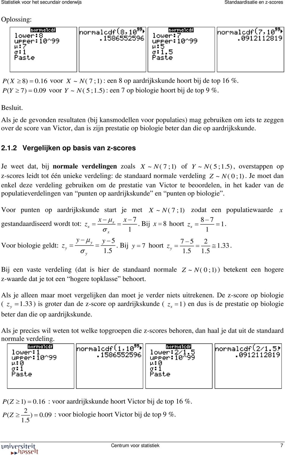 2 Vergelijken op bai van z-core Je weet dat, bij normale verdelingen zoal X ~ N ( 7 ; 1) of Y ~ N ( 5 ;1.